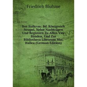 

Книга Iter Italicvm: Bd. Königreich Neapel, Nebst Nachträgen Und Registern Zu Allen Vier Bänden, Und Zur Bibliotheca Librorum Mss. Italica (German Edi