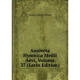

Книга Analecta Hymnica Medii Aevi, Volume 37 (Latin Edition)