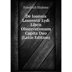 

Книга De Ioannis Laurentii Lydi Libris Observationum Capita Duo (Latin Edition)