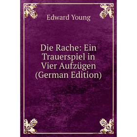 

Книга Die Rache: Ein Trauerspiel in Vier Aufzügen (German Edition)