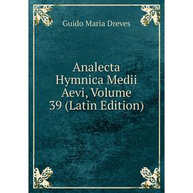 

Книга Analecta Hymnica Medii Aevi, Volume 39 (Latin Edition)