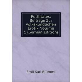 

Книга Futilitates: Beiträge Zur Volkskundlichen Erotik, Volume 1 (German Edition)