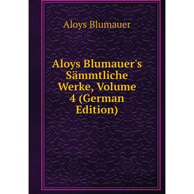 

Книга Aloys Blumauer's Sämmtliche Werke, Volume 4 (German Edition)