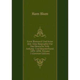 

Книга Fürst Bismarck Und Seine Zeit: Eine Biographie Für Das Deutsche Volk. Anhang- Und Registerband. 1895-1898, Volume 5 (German Edition)