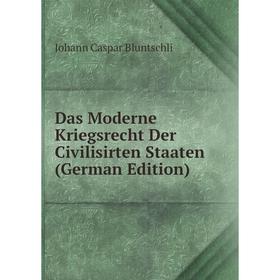 

Книга Das Moderne Kriegsrecht Der Civilisirten Staaten (German Edition)