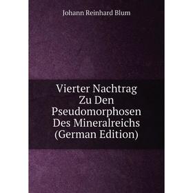 

Книга Vierter Nachtrag Zu Den Pseudomorphosen Des Mineralreichs (German Edition)