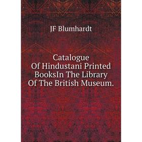 

Книга Catalogue Of Hindustani Printed BooksIn The Library Of The British Museum.