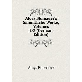 

Книга Aloys Blumauer's Sämmtliche Werke, Volumes 2-3 (German Edition)