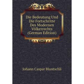 

Книга Die Bedeutung Und Die Fortschritte Des Modernen Völkerrechts (German Edition)