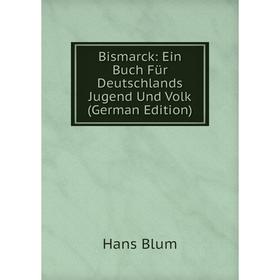 

Книга Bismarck: Ein Buch Für Deutschlands Jugend Und Volk (German Edition)