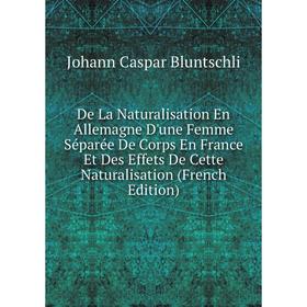 

Книга De La Naturalisation En Allemagne D'une Femme Séparée De Corps En France Et Des Effets De Cette Naturalisation (French Edition)