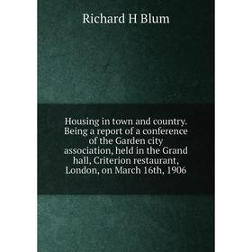 

Книга Housing in town and country. Being a report of a conference of the Garden city association, held in the Grand hall, Criterion restaurant, London