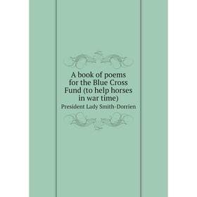 

Книга A book of poems for the Blue Cross Fund (to help horses in war time) President Lady Smith-Dorrien