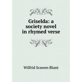 

Книга Griselda: a society novel in rhymed verse