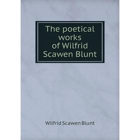 

Книга The poetical works of Wilfrid Scawen Blunt