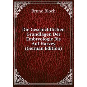 

Книга Die Geschichtlichen Grundlagen Der Embryologie Bis Auf Harvey (German Edition)