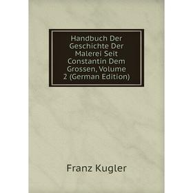 

Книга Handbuch Der Geschichte Der Malerei Seit Constantin Dem Grossen, Volume 2 (German Edition)