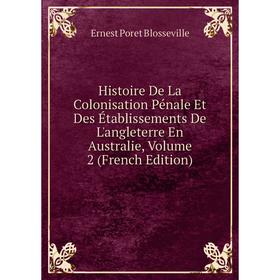 

Книга Histoire De La Colonisation Pénale Et Des Établissements De L'angleterre En Australie, Volume 2 (French Edition)
