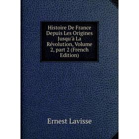 

Книга Histoire De France Depuis Les Origines Jusqu'à La Révolution, Volume 2, part 2 (French Edition)