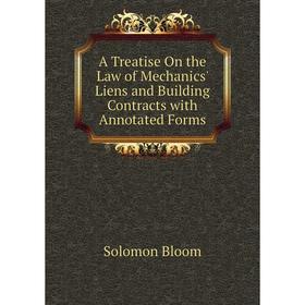 

Книга A Treatise On the Law of Mechanics' Liens and Building Contracts with Annotated Forms