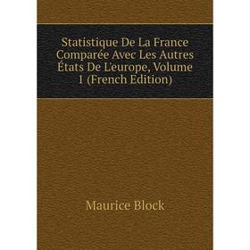 

Книга Statistique De La France Comparée Avec Les Autres États De L'europe, Volume 1 (French Edition)