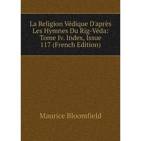 

Книга La Religion Védique D'après Les Hymnes Du Rig-Véda: Tome Iv. Index, Issue 117