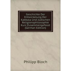 

Книга Geschichte Der Entwickelung Der Kabbala Und Jüdischen Religionsphilosophie Kurz Zusammengefasst (German Edition)