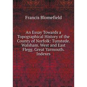 

Книга An Essay Towards a Topographical History of the County of Norfolk: Tunstede. Walsham. West and East Flegg. Great Yarmouth. Indexes