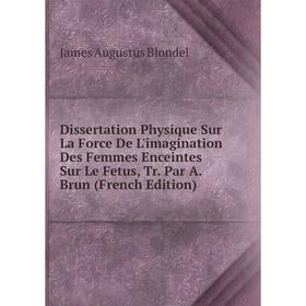 

Книга Dissertation Physique Sur La Force De L'imagination Des Femmes Enceintes Sur Le Fetus, Tr. Par A. Brun (French Edition)
