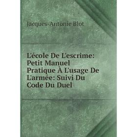 

Книга L'école De L'escrime: Petit Manuel Pratique À L'usage De L'armée: Suivi Du Code Du Duel