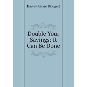

Книга Double Your Savings: It Can Be Done