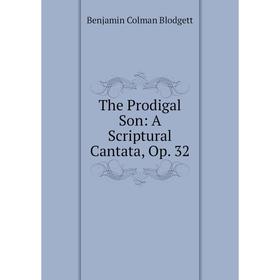 

Книга The Prodigal Son: A Scriptural Cantata, Op. 32