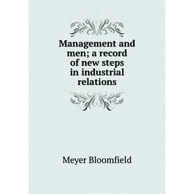 

Книга Management and men; a record of new steps in industrial relations