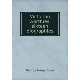

Книга Victorian worthies: sixteen biographies