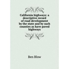 

Книга California highways: a descriptive record of road development by the state and by such counties as have paved highways