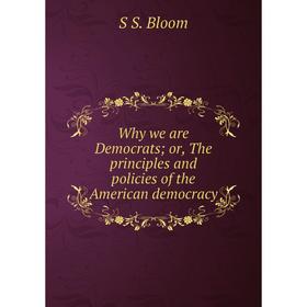 

Книга Why we are Democrats; or, The principles and policies of the American democracy