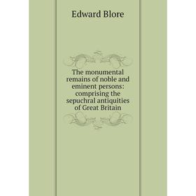 

Книга The monumental remains of noble and eminent persons: comprising the sepuchral antiquities of Great Britain