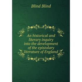 

Книга An historical and literary inquiry into the development of the epistolary literature of England