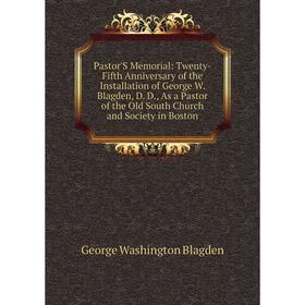 

Книга Pastor'S Memorial: Twenty-Fifth Anniversary of the Installation of George W Blagden, D D, As a Pastor of the Old South Church and Society in Bos