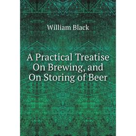 

Книга A Practical Treatise On Brewing, and On Storing of Beer