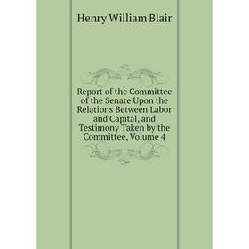 

Книга Report of the Committee of the Senate Upon the Relations Between Labor and Capital, and Testimony Taken by the Committee, Volume 4