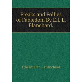 

Книга Freaks and Follies of Fabledom By E.L.L. Blanchard.