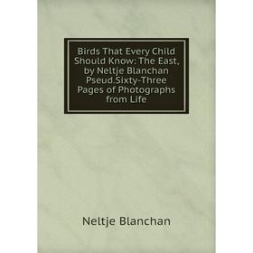 

Книга Birds That Every Child Should Know: The East, by Neltje Blanchan Pseud.Sixty-Three Pages of Photographs from Life