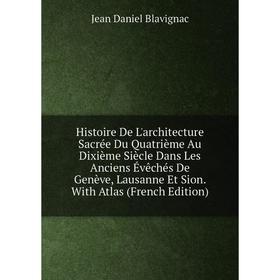 

Книга Histoire De L'architecture Sacrée Du Quatrième Au Dixième Siècle Dans Les Anciens Évêchés De Genève, Lausanne Et Sion. With Atlas (French Editio