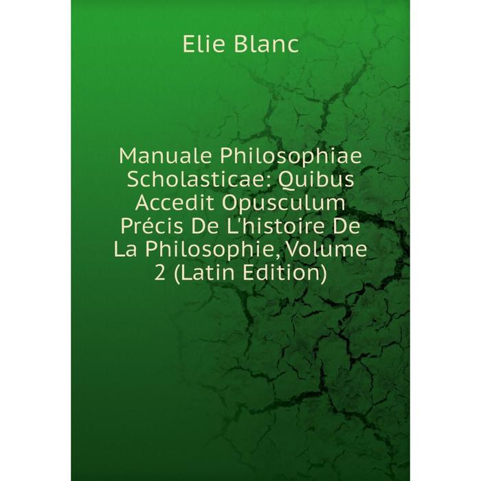 фото Книга manuale philosophiae scholasticae: quibus accedit opusculum précis de l'histoire de la philosophie, volume 2 nobel press