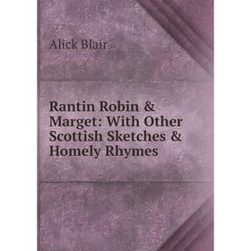 

Книга Rantin Robin & Marget: With Other Scottish Sketches & Homely Rhymes