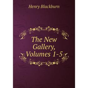 

Книга The New Gallery, Volumes 1-5