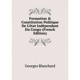 

Книга Formation & Constitution Politique De L'état Indépendant Du Congo (French Edition)
