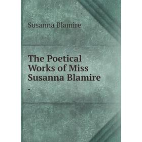 

Книга The Poetical Works of Miss Susanna Blamire.