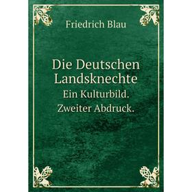 

Книга Die Deutschen Landsknechte Ein Kulturbild. Zweiter Abdruck.